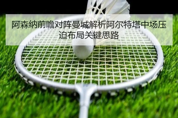 阿森纳前瞻对阵曼城解析阿尔特塔中场压迫布局关键思路