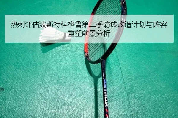热刺评估波斯特科格鲁第二季防线改造计划与阵容重塑前景分析